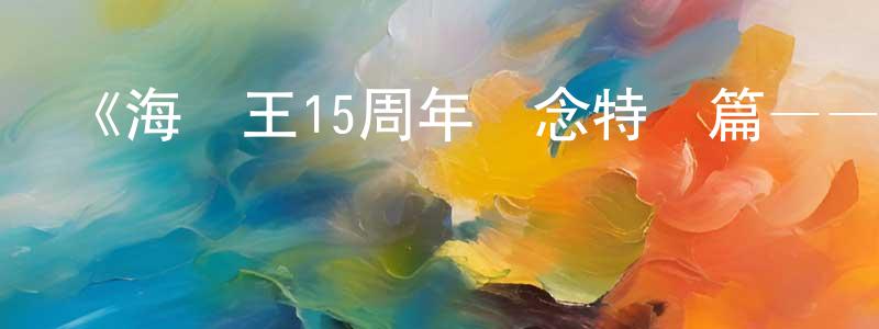 陳云標發布《海賊王15周年紀念特別篇——幻之篇章「3D2Y 跨越艾斯之死！與路飛伙伴的誓言」》詳情介紹_海賊王15周年紀念特別篇——幻之篇章「3D2Y 跨越艾斯之死！與路飛伙伴的誓言」HD中字在線觀看_海賊王15周年紀念特別篇——幻之篇章「3D2Y 跨越艾斯之死！與路飛伙伴的誓言」迅雷下載_日漫
